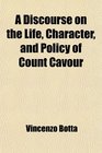 A Discourse on the Life Character and Policy of Count Cavour