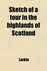 Sketch of a tour in the highlands of Scotland