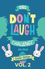 The Don't Laugh Challenge  Easter Edition Volume 2 A Hilarious and Interactive Joke Book for Boys and Girls Ages 6 7 8 9 10 and 11 Years Old  An Easter Basket Stuffer for Kids