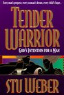Tender Warrior God's Intention for a Man
