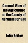 General View of the Agriculture of the County of Northumberland