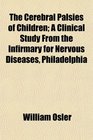 The Cerebral Palsies of Children A Clinical Study From the Infirmary for Nervous Diseases Philadelphia