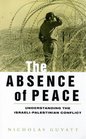 The Absence of Peace Understanding the IsraeliPalestinian Conflict