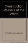 Construction Vessels of the World Incorporating Diving Support Vessels of the World