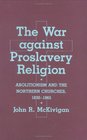 The War Against Proslavery Religion Abolitionism and Northern Churches 18301865