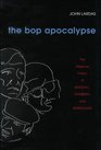 The Bop Apocalypse The Religious Visions of Kerouac Ginsberg and Burroughs