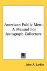 American Public Men A Manual For Autograph Collectors