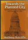 Towards the Planned City Germany Britain the United States France 17801914