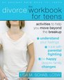 The Divorce Workbook for Teens Activities to Help You Move Beyond the Break Up