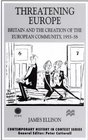 Threatening Europe Britain and the Creation of the European Community 195558