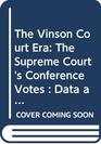 The Vinson Court Era The Supreme Court's Conference Votes  Data and Analysis