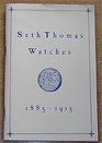 Seth Thomas Watches 18851915