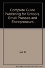 Complete Guide Publishing for Schools Small Presses and Entrepreneurs