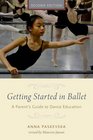 Getting Started in Ballet A Parent's Guide to Dance Education