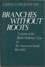 Branches Without Roots Genesis of the Black Working Class in the American South 18621882