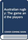 Australian rugby The game and the players