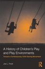 A History of Children's Play and Play Environments Toward a Contemporary ChildSaving Movement