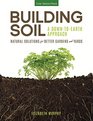 Building Soil A DowntoEarth Approach Natural Solutions for Better Gardens  Yards