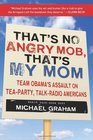 That's No Angry Mob That's My Mom Team Obama's Assault on TeaParty TalkRadio Americans