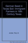 German Seed in Texas Soil Immigrant Farmers in 19th Century Texas