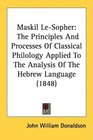 Maskil LeSopher The Principles And Processes Of Classical Philology Applied To The Analysis Of The Hebrew Language