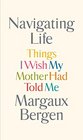 Navigating Life: Things I Wish My Mother Had Told Me