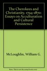 The Cherokees and Christianity 17941870 Essays on Acculturation and Cultural Persistence