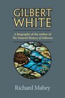 Gilbert White A Biography of the Author of The Natural History of Selborne