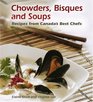 Chowders Bisques and Soups Recipes from Canada's Best Chefs