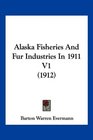 Alaska Fisheries And Fur Industries In 1911 V1