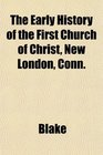The Early History of the First Church of Christ New London Conn