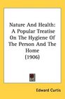 Nature And Health A Popular Treatise On The Hygiene Of The Person And The Home