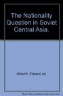 The Nationality Question in Soviet Central Asia