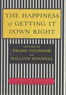 Happiness of Getting It Down Right, The : Letters of Frank O'Connor and William Maxwell, 1945-1966