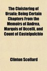 The Cloistering of Ursula Being Certain Chapters From the Memoirs of Andrea Marquis of Uccelli and Count of Castelpulchio
