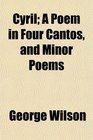 Cyril A Poem in Four Cantos and Minor Poems