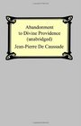 Abandonment to Divine Providence Unabridged With a Compilation of the Letters of Father Jeanpierre De Caussade