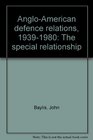 AngloAmerican defence relations 19391980 The special relationship