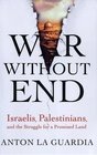 War Without End  Israelis Palestinians and the Struggle for a Promised Land