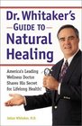 Dr. Whitaker's Guide to Natural Healing : America's Leading Wellness Doctor Shares His Secrets for Lifelong Health!