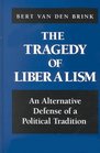 The Tragedy  of Liberalism An Alternative Defense of a Political Tradition