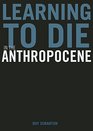 Learning to Die in the Anthropocene Reflections on the End of Civilization