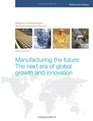 Manufacturing the future The next era of global growth and innovation