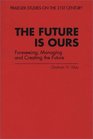 The Future Is Ours Foreseeing Managing and Creating the Future