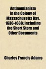 Antinomianism in the Colony of Massachusetts Bay 16361638 Including the Short Story and Other Documents
