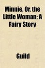 Minnie Or the Little Woman A Fairy Story