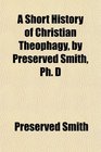 A Short History of Christian Theophagy by Preserved Smith Ph D