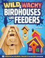 Wild  Wacky Bird Houses and Feeders 18 Creative and Colorful Projects That Add Fun to Your Backyard
