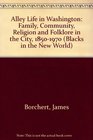 Alley Life in Washington Family Community Religion and Folklife in the City 18501970