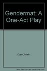 Gendermat A OneAct Play